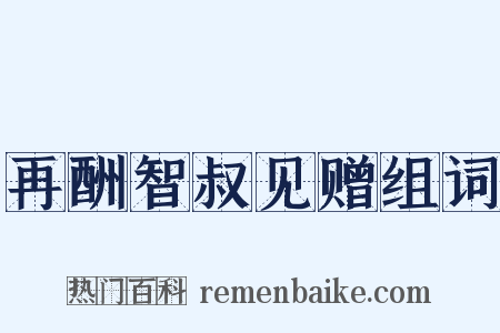 再酬智叔见赠组词是什么意思的图片